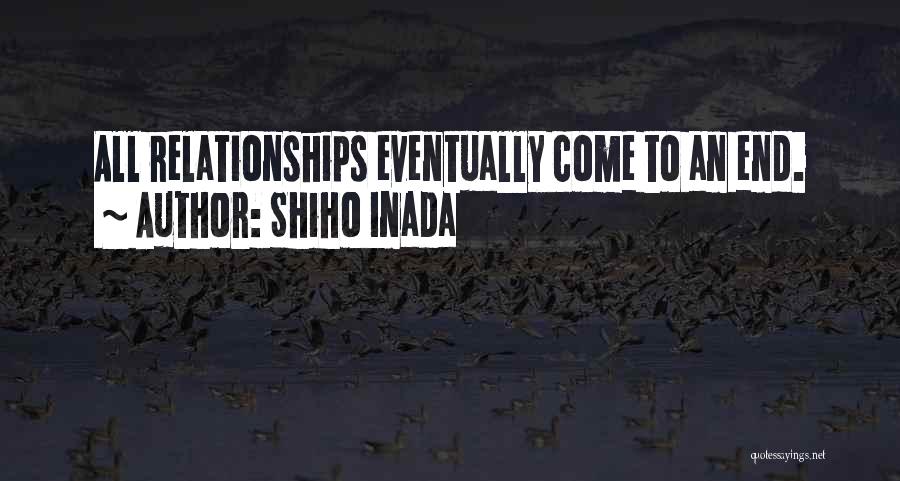 Shiho Inada Quotes: All Relationships Eventually Come To An End.