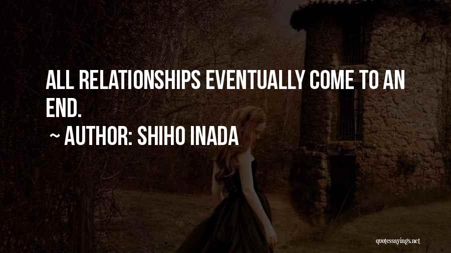 Shiho Inada Quotes: All Relationships Eventually Come To An End.