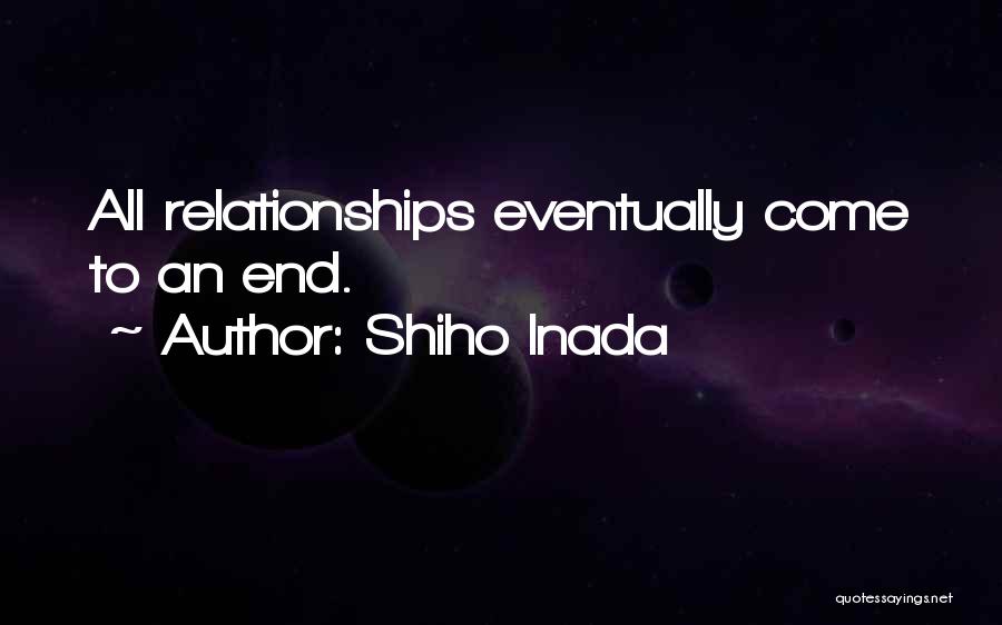 Shiho Inada Quotes: All Relationships Eventually Come To An End.