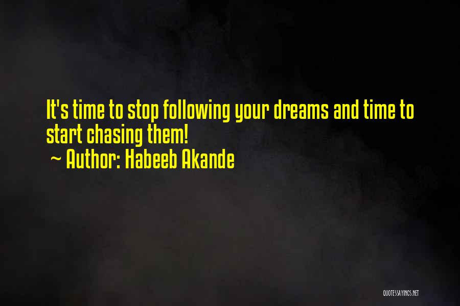 Habeeb Akande Quotes: It's Time To Stop Following Your Dreams And Time To Start Chasing Them!