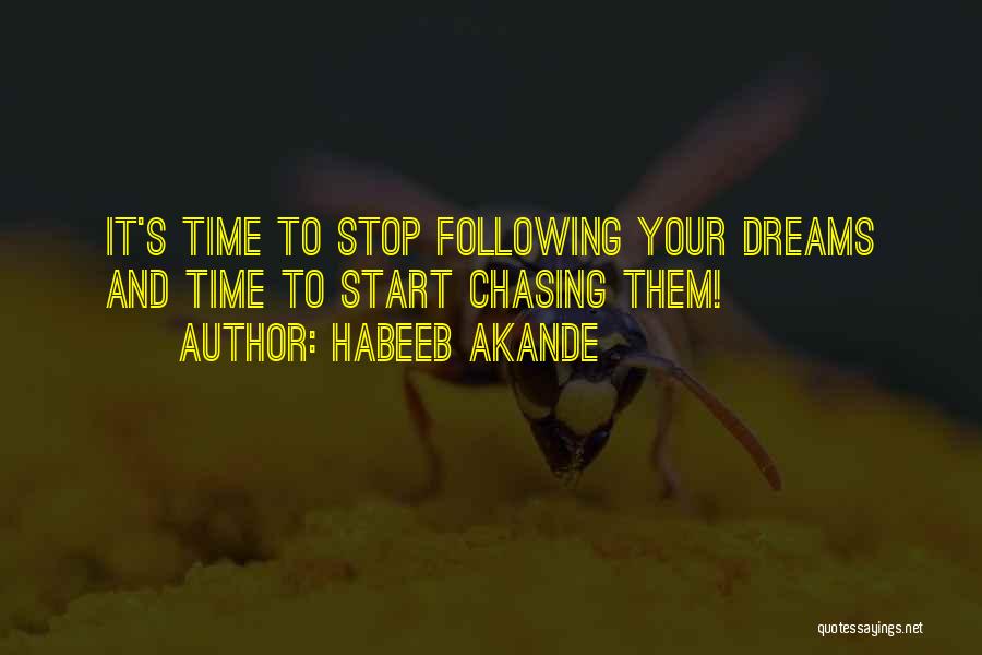 Habeeb Akande Quotes: It's Time To Stop Following Your Dreams And Time To Start Chasing Them!