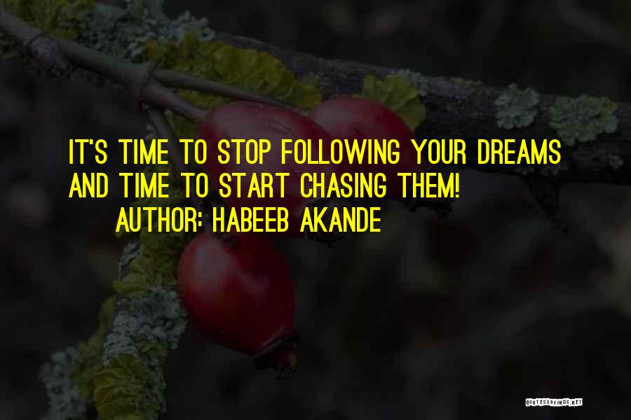 Habeeb Akande Quotes: It's Time To Stop Following Your Dreams And Time To Start Chasing Them!
