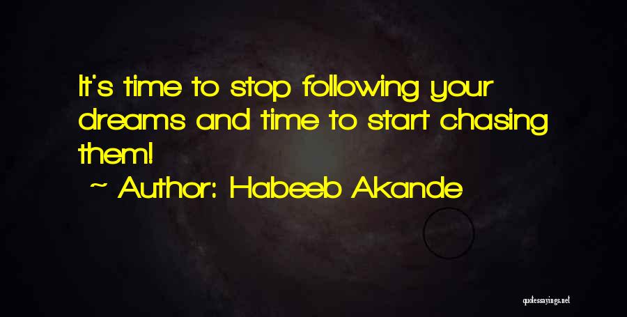 Habeeb Akande Quotes: It's Time To Stop Following Your Dreams And Time To Start Chasing Them!