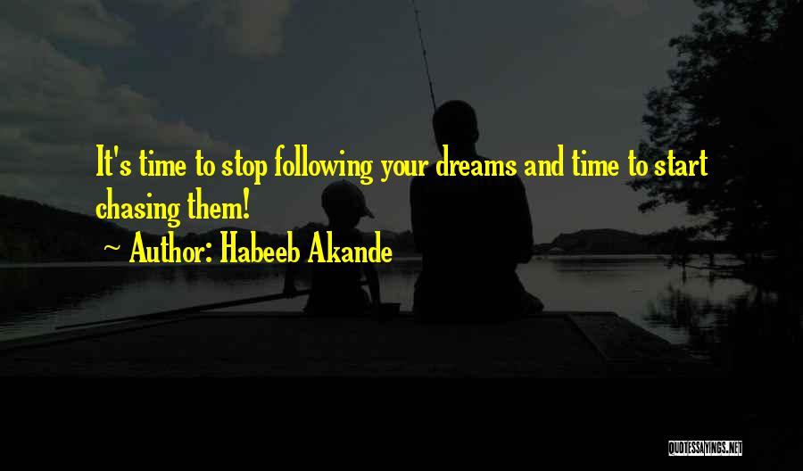 Habeeb Akande Quotes: It's Time To Stop Following Your Dreams And Time To Start Chasing Them!