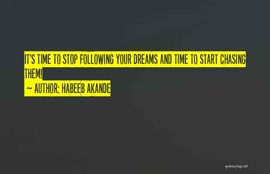 Habeeb Akande Quotes: It's Time To Stop Following Your Dreams And Time To Start Chasing Them!