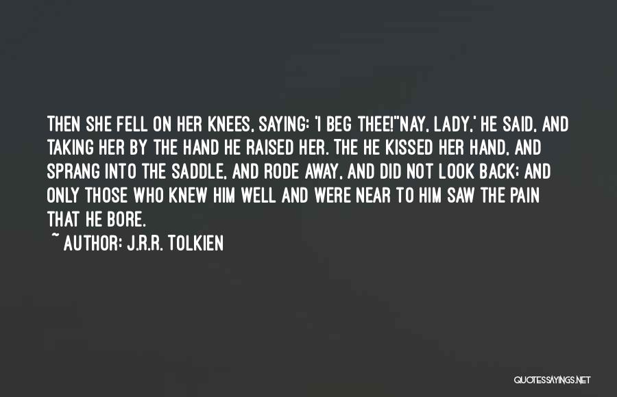 J.R.R. Tolkien Quotes: Then She Fell On Her Knees, Saying: 'i Beg Thee!''nay, Lady,' He Said, And Taking Her By The Hand He