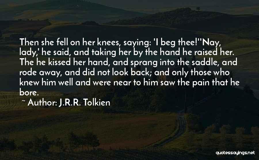 J.R.R. Tolkien Quotes: Then She Fell On Her Knees, Saying: 'i Beg Thee!''nay, Lady,' He Said, And Taking Her By The Hand He