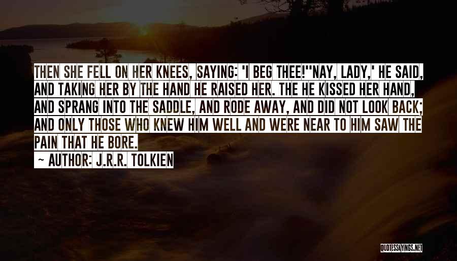 J.R.R. Tolkien Quotes: Then She Fell On Her Knees, Saying: 'i Beg Thee!''nay, Lady,' He Said, And Taking Her By The Hand He