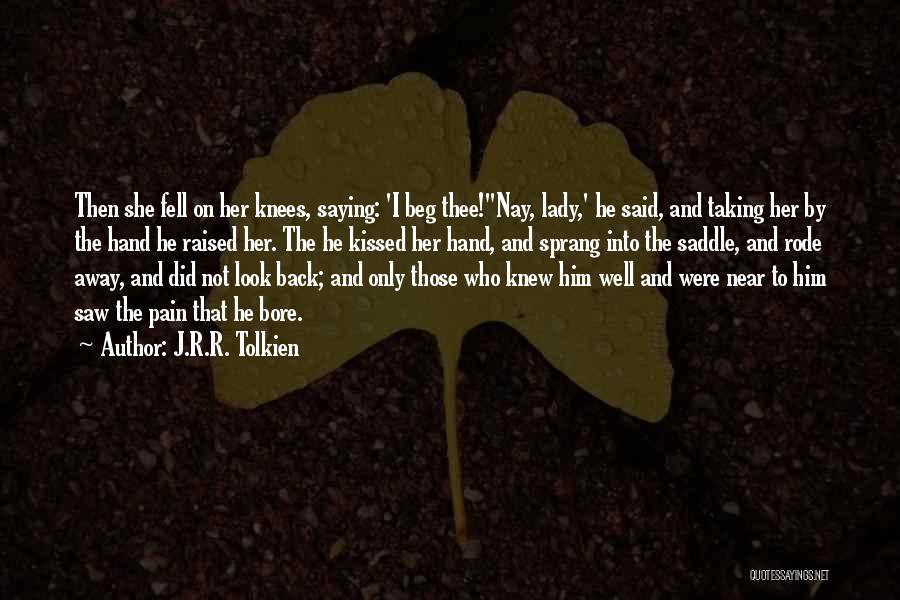 J.R.R. Tolkien Quotes: Then She Fell On Her Knees, Saying: 'i Beg Thee!''nay, Lady,' He Said, And Taking Her By The Hand He