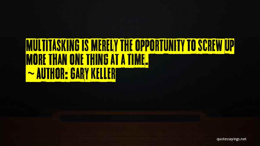 Gary Keller Quotes: Multitasking Is Merely The Opportunity To Screw Up More Than One Thing At A Time.