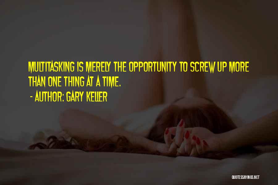 Gary Keller Quotes: Multitasking Is Merely The Opportunity To Screw Up More Than One Thing At A Time.