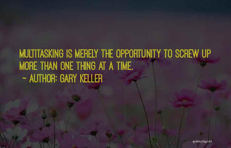 Gary Keller Quotes: Multitasking Is Merely The Opportunity To Screw Up More Than One Thing At A Time.