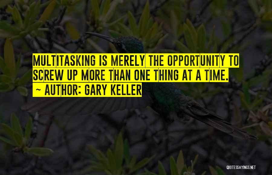 Gary Keller Quotes: Multitasking Is Merely The Opportunity To Screw Up More Than One Thing At A Time.