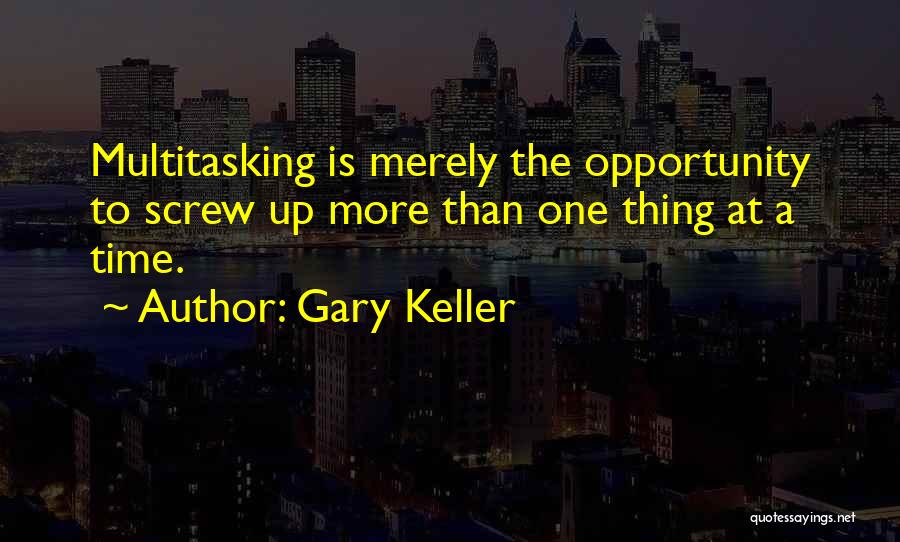 Gary Keller Quotes: Multitasking Is Merely The Opportunity To Screw Up More Than One Thing At A Time.