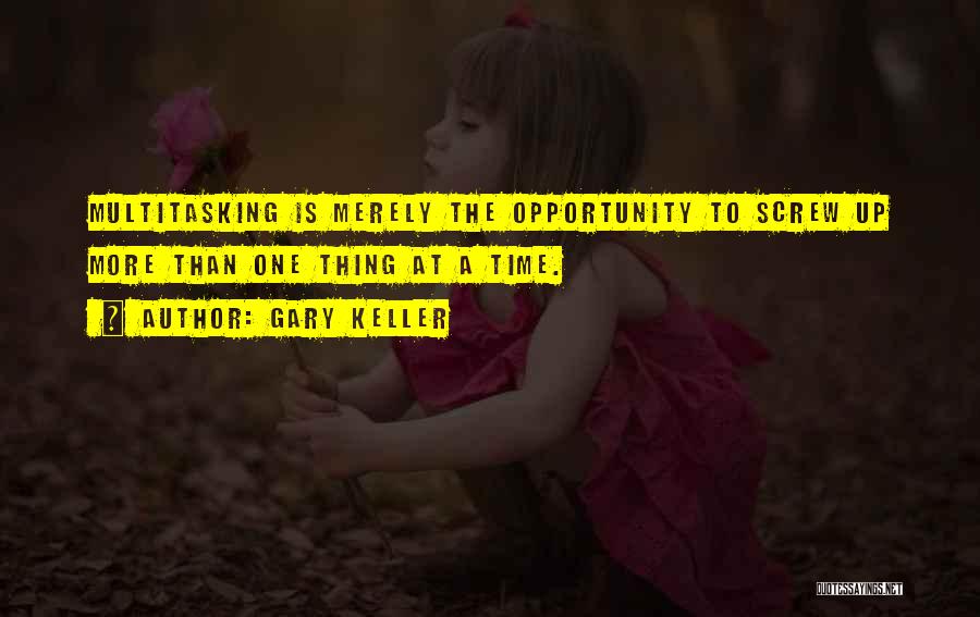 Gary Keller Quotes: Multitasking Is Merely The Opportunity To Screw Up More Than One Thing At A Time.