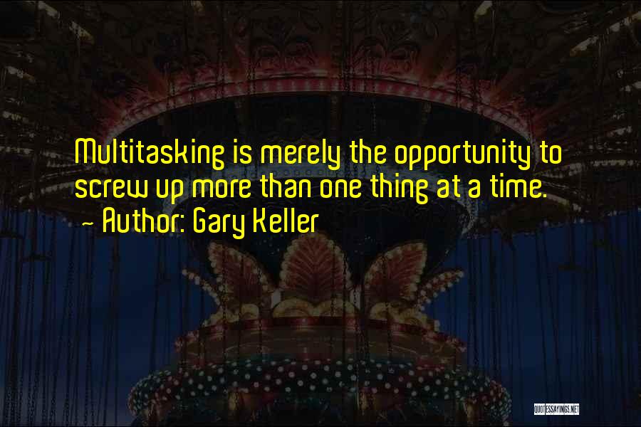 Gary Keller Quotes: Multitasking Is Merely The Opportunity To Screw Up More Than One Thing At A Time.