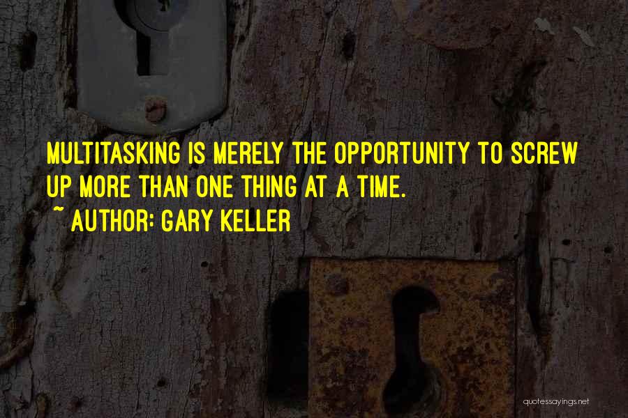 Gary Keller Quotes: Multitasking Is Merely The Opportunity To Screw Up More Than One Thing At A Time.