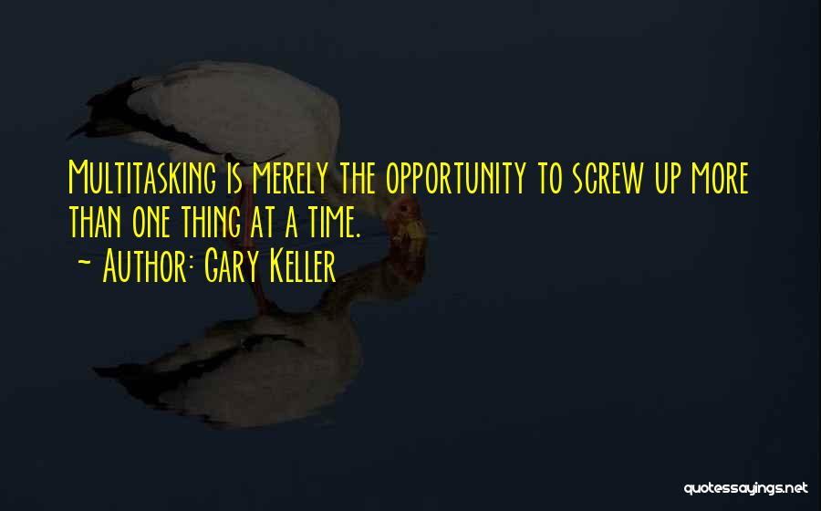 Gary Keller Quotes: Multitasking Is Merely The Opportunity To Screw Up More Than One Thing At A Time.