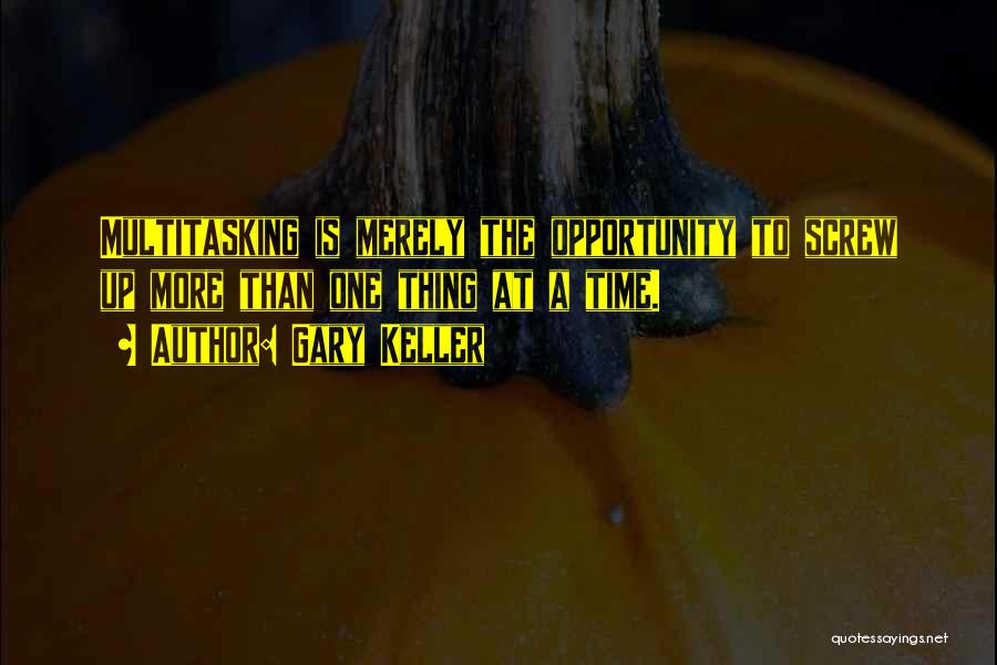 Gary Keller Quotes: Multitasking Is Merely The Opportunity To Screw Up More Than One Thing At A Time.