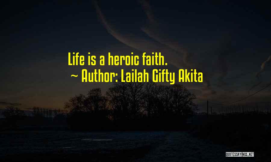 Lailah Gifty Akita Quotes: Life Is A Heroic Faith.