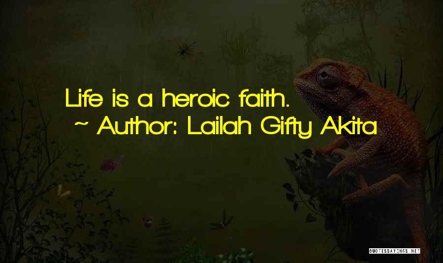 Lailah Gifty Akita Quotes: Life Is A Heroic Faith.