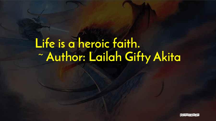Lailah Gifty Akita Quotes: Life Is A Heroic Faith.
