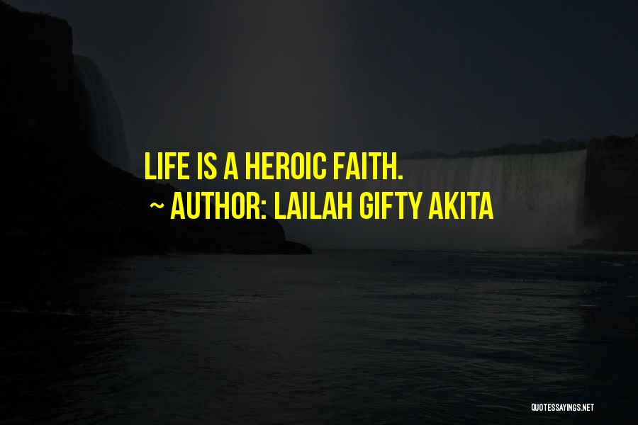 Lailah Gifty Akita Quotes: Life Is A Heroic Faith.