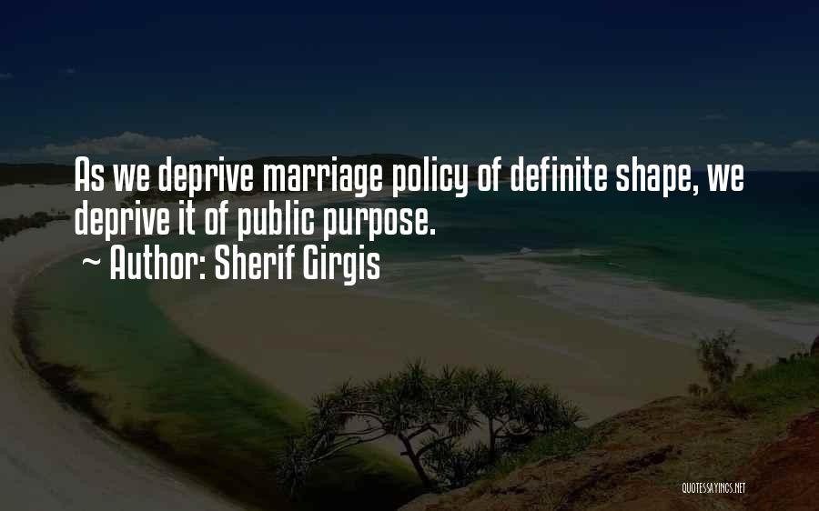 Sherif Girgis Quotes: As We Deprive Marriage Policy Of Definite Shape, We Deprive It Of Public Purpose.