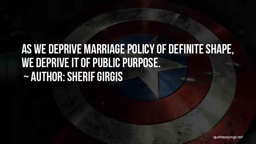 Sherif Girgis Quotes: As We Deprive Marriage Policy Of Definite Shape, We Deprive It Of Public Purpose.