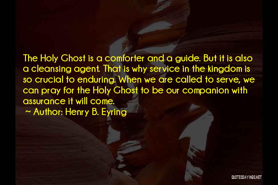 Henry B. Eyring Quotes: The Holy Ghost Is A Comforter And A Guide. But It Is Also A Cleansing Agent. That Is Why Service