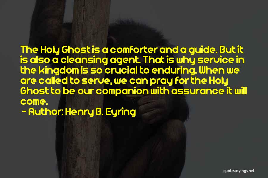 Henry B. Eyring Quotes: The Holy Ghost Is A Comforter And A Guide. But It Is Also A Cleansing Agent. That Is Why Service