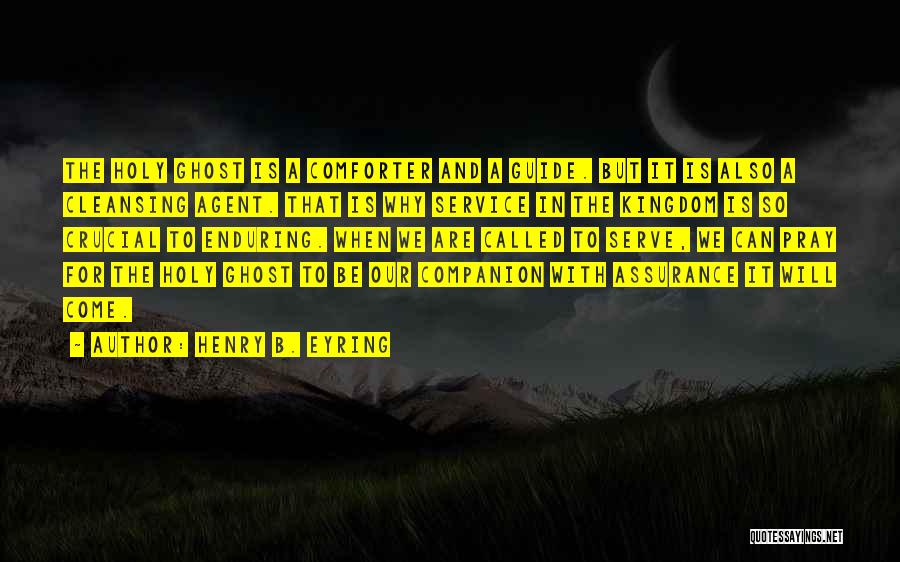 Henry B. Eyring Quotes: The Holy Ghost Is A Comforter And A Guide. But It Is Also A Cleansing Agent. That Is Why Service