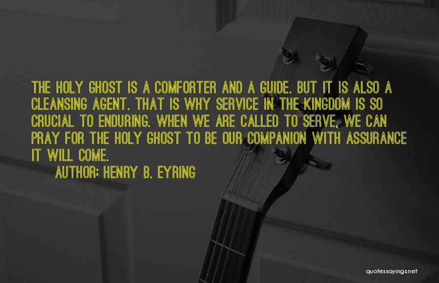 Henry B. Eyring Quotes: The Holy Ghost Is A Comforter And A Guide. But It Is Also A Cleansing Agent. That Is Why Service