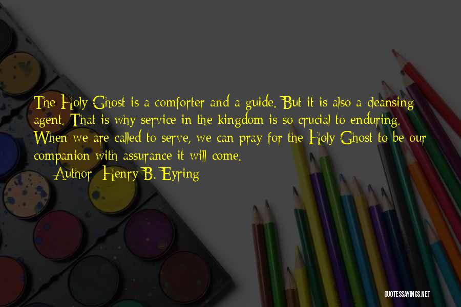 Henry B. Eyring Quotes: The Holy Ghost Is A Comforter And A Guide. But It Is Also A Cleansing Agent. That Is Why Service