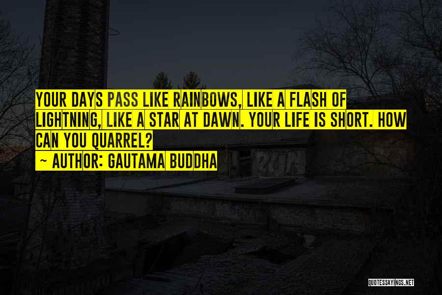 Gautama Buddha Quotes: Your Days Pass Like Rainbows, Like A Flash Of Lightning, Like A Star At Dawn. Your Life Is Short. How