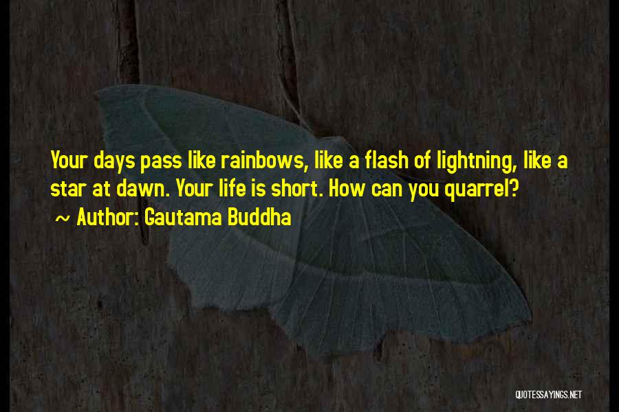 Gautama Buddha Quotes: Your Days Pass Like Rainbows, Like A Flash Of Lightning, Like A Star At Dawn. Your Life Is Short. How