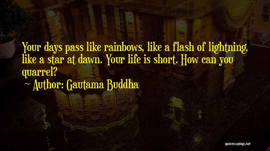 Gautama Buddha Quotes: Your Days Pass Like Rainbows, Like A Flash Of Lightning, Like A Star At Dawn. Your Life Is Short. How