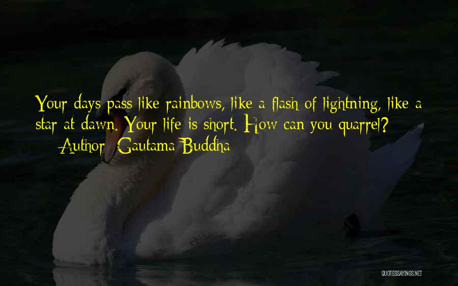 Gautama Buddha Quotes: Your Days Pass Like Rainbows, Like A Flash Of Lightning, Like A Star At Dawn. Your Life Is Short. How