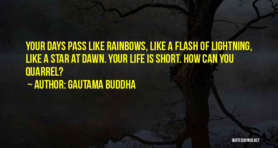 Gautama Buddha Quotes: Your Days Pass Like Rainbows, Like A Flash Of Lightning, Like A Star At Dawn. Your Life Is Short. How