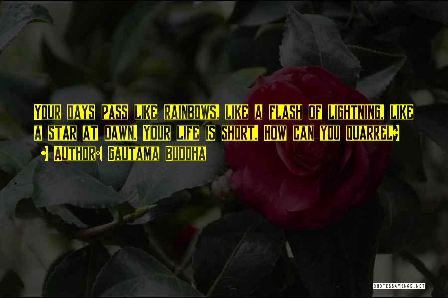 Gautama Buddha Quotes: Your Days Pass Like Rainbows, Like A Flash Of Lightning, Like A Star At Dawn. Your Life Is Short. How