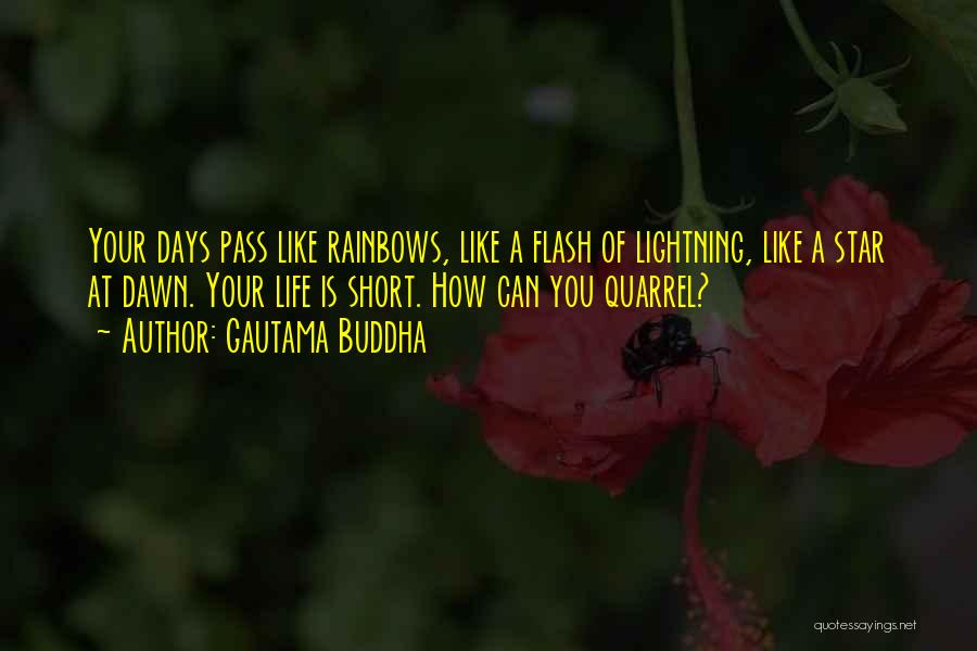 Gautama Buddha Quotes: Your Days Pass Like Rainbows, Like A Flash Of Lightning, Like A Star At Dawn. Your Life Is Short. How