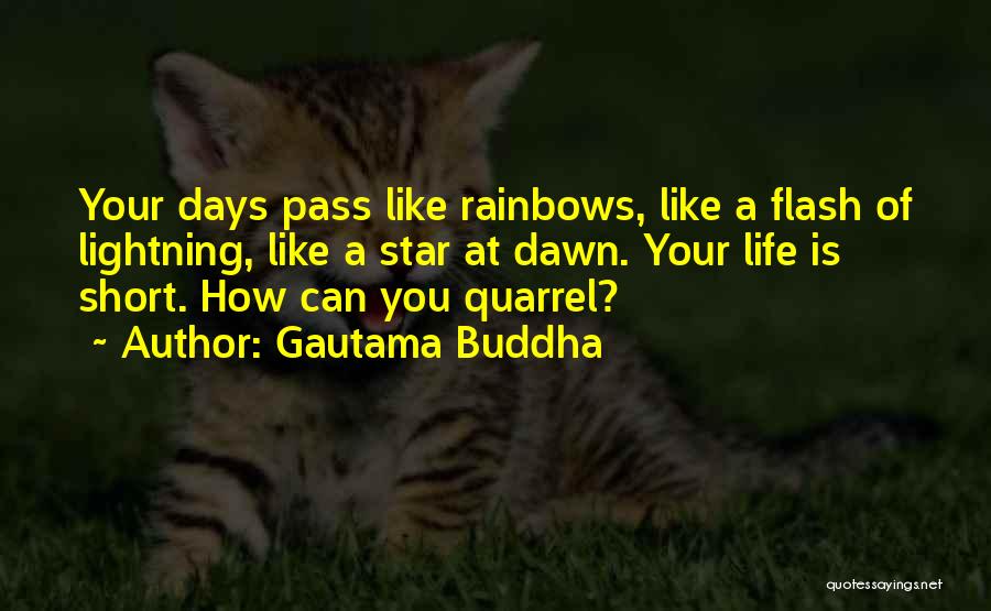 Gautama Buddha Quotes: Your Days Pass Like Rainbows, Like A Flash Of Lightning, Like A Star At Dawn. Your Life Is Short. How