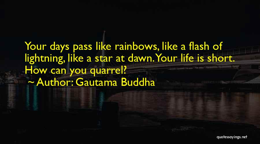Gautama Buddha Quotes: Your Days Pass Like Rainbows, Like A Flash Of Lightning, Like A Star At Dawn. Your Life Is Short. How
