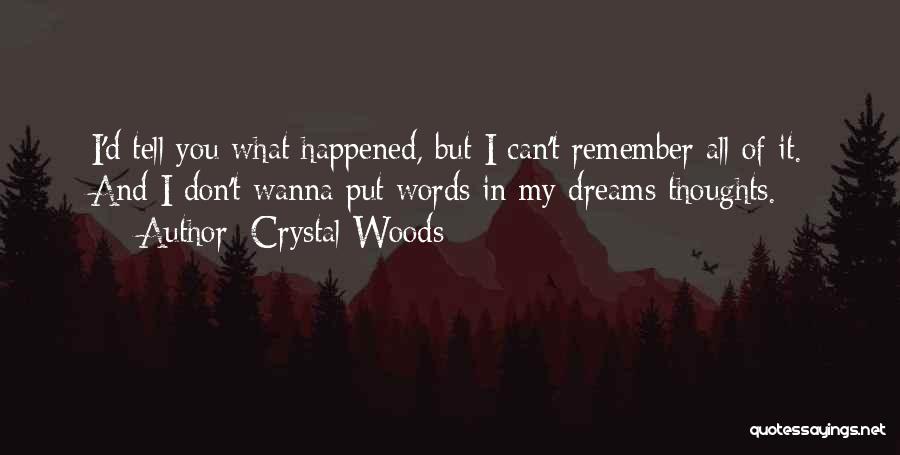 Crystal Woods Quotes: I'd Tell You What Happened, But I Can't Remember All Of It. And I Don't Wanna Put Words In My