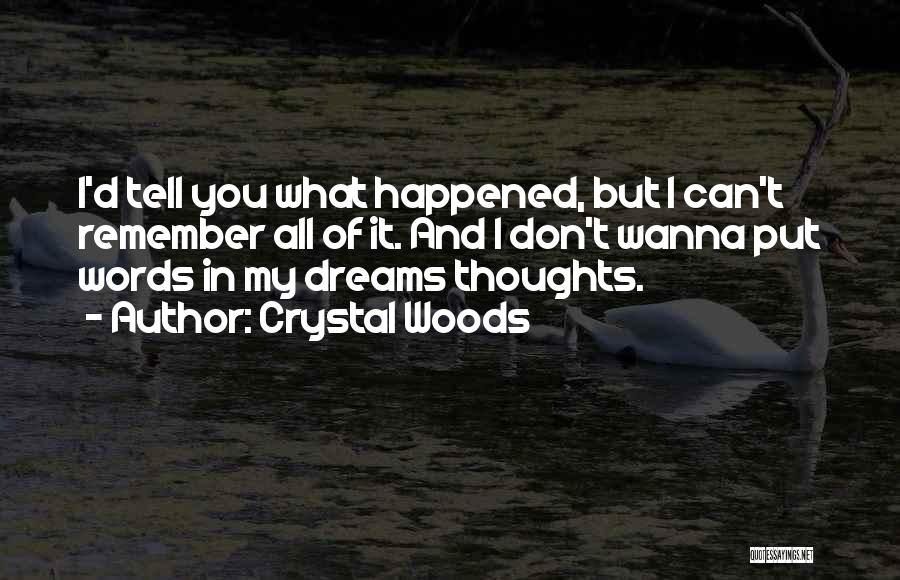 Crystal Woods Quotes: I'd Tell You What Happened, But I Can't Remember All Of It. And I Don't Wanna Put Words In My