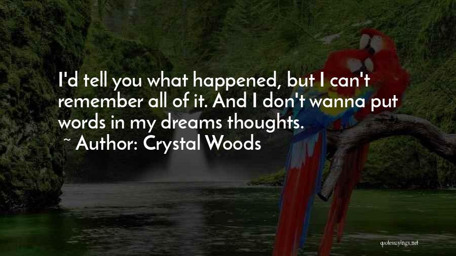 Crystal Woods Quotes: I'd Tell You What Happened, But I Can't Remember All Of It. And I Don't Wanna Put Words In My