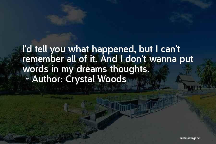 Crystal Woods Quotes: I'd Tell You What Happened, But I Can't Remember All Of It. And I Don't Wanna Put Words In My
