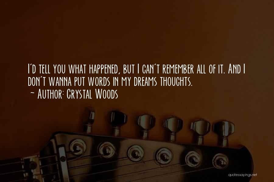 Crystal Woods Quotes: I'd Tell You What Happened, But I Can't Remember All Of It. And I Don't Wanna Put Words In My