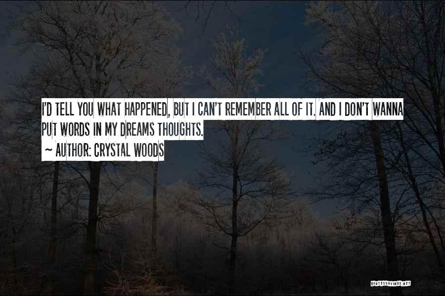 Crystal Woods Quotes: I'd Tell You What Happened, But I Can't Remember All Of It. And I Don't Wanna Put Words In My