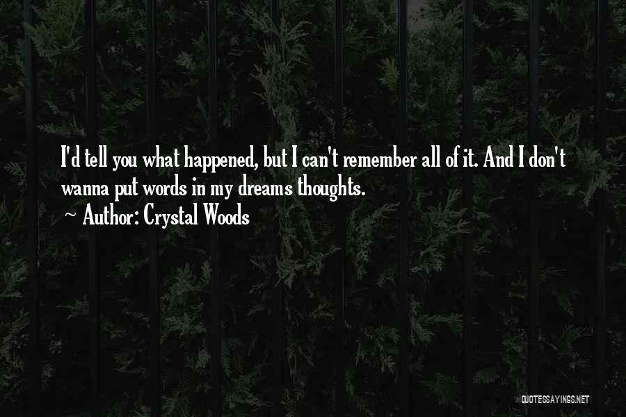 Crystal Woods Quotes: I'd Tell You What Happened, But I Can't Remember All Of It. And I Don't Wanna Put Words In My